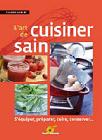 Lart de cuisiner sain - Squiper, prparer, cuire, conserver