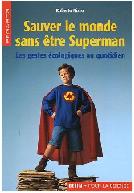 Sauver le monde sans tre Superman : Les gestes cologiques au quotidien