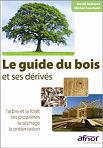 Le guide du bois et ses drivs : Larbre et la fort - les proprits - le schage - la prservation