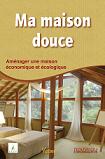 Ma maison douce - Amnager une maison conomique et cologique