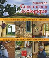 Manuel de construction écologique : Torchis, bottes de paille, bois cordé, ossature bois légère, enduits de terre, toit végétali