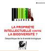 La proprit intellectuelle contre la biodiversit ? Gopolitique de la diversit biologique